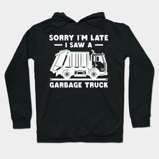 Sorry I'm late a saw a Garbage Truck Garbage Hoodie